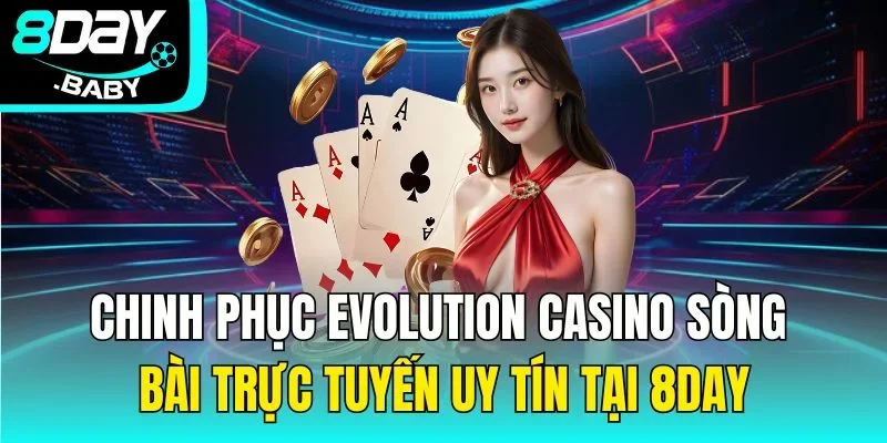 Chinh Phục Evolution Casino – Sòng Bài Trực Tuyến Tại 8day