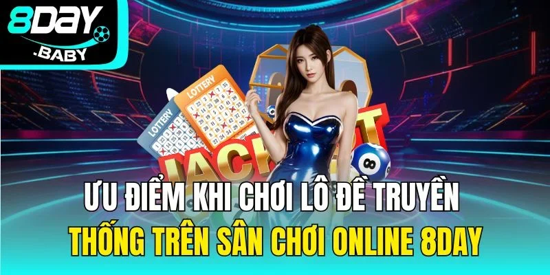 Ưu điểm khi chơi lô đề truyền thống trên sân chơi online 8day